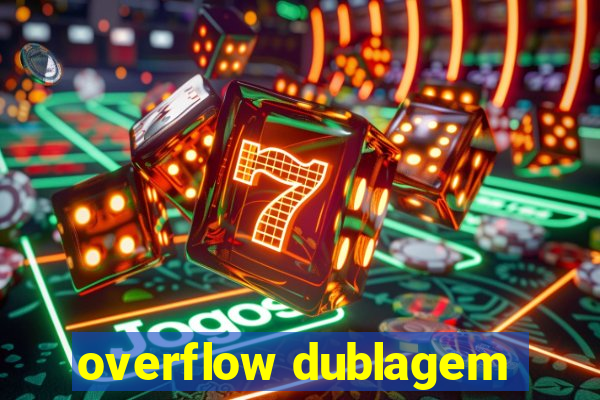 overflow dublagem